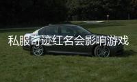 私服奇迹红名会影响游戏体验吗？