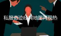 私服奇迹经典地图再现热血战斗不停