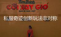 私服奇迹创新玩法非对称PK带来前所未有的对抗体验