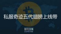 私服奇迹五代翅膀上线带来全新视觉冲击