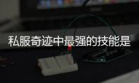 私服奇迹中最强的技能是什么？