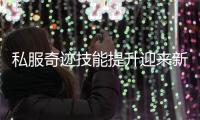 私服奇迹技能提升迎来新体验属性插槽系统全掌握