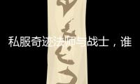私服奇迹法师与战士，谁更强？