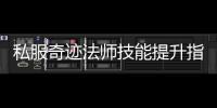私服奇迹法师技能提升指南