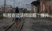 私服奇迹法师攻略：提升你的游戏技巧