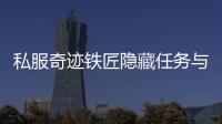 私服奇迹铁匠隐藏任务与稀有材料获取方式