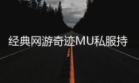 经典网游奇迹MU私服持续火爆的四大核心原因