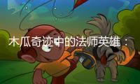 木瓜奇迹中的法师英雄：揭秘游戏中的神奇力量