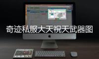 奇迹私服大天祝天武器图鉴 你心中最强武器是哪把