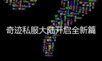 奇迹私服大陆开启全新篇章战火再起