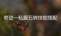 奇迹一私服五转技能搭配指南 一文解决所有疑问