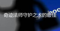 奇迹法师守护之术的最佳技巧
