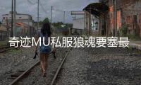奇迹MU私服狼魂要塞最新版本更新内容解析