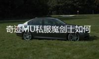 奇迹MU私服魔剑士如何快速提升战斗力