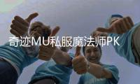 奇迹MU私服魔法师PK技巧与实战应用