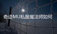 奇迹MU私服魔法师如何快速升级与刷怪技巧