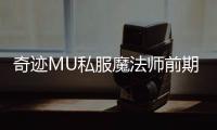 奇迹MU私服魔法师前期发展全攻略