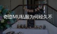 奇迹MU私服为何经久不衰深度解析四大核心魅力