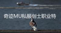 奇迹MU私服剑士职业特点深度剖析
