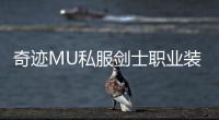 奇迹MU私服剑士职业装备获取途径一览