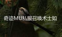 奇迹MU私服召唤术士如何打造高爆发输出流派