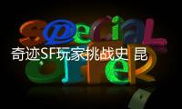 奇迹SF玩家挑战史 昆顿魔王为何成为永远的目标