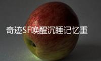 奇迹SF唤醒沉睡记忆重返热血战场