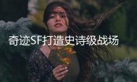 奇迹SF打造史诗级战场体验不朽传奇