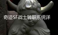 奇迹SF战士转职系统详解解锁更多战斗可能