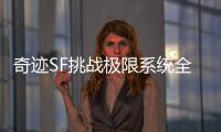 奇迹SF挑战极限系统全面优化经典风格带来无限乐趣
