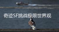 奇迹SF挑战极限世界观深度探索经典剧情延续无限想象
