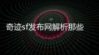 奇迹sf发布网解析那些被玩家低估的职业与技能实际强度