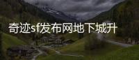 奇迹sf发布网地下城升级回归打造最强战斗舞台