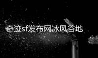 奇迹sf发布网冰风谷地图结构与怪物分布全掌握