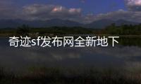 奇迹sf发布网全新地下城开启挑战极限战力飙升