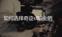 如何选择奇迹sf职业的最佳攻略