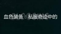 血色装备：私服奇迹中的珍贵宝藏