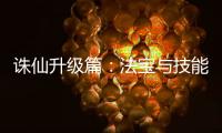 诛仙升级篇：法宝与技能双线提升攻略