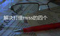 解决打怪miss的四个有效方法